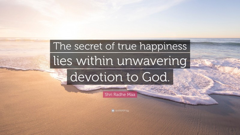 Shri Radhe Maa Quote: “The secret of true happiness lies within unwavering devotion to God.”