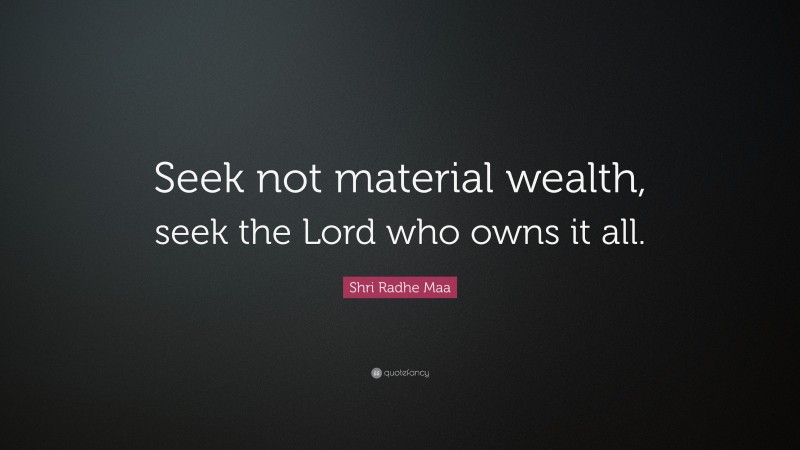 Shri Radhe Maa Quote: “Seek not material wealth, seek the Lord who owns it all.”