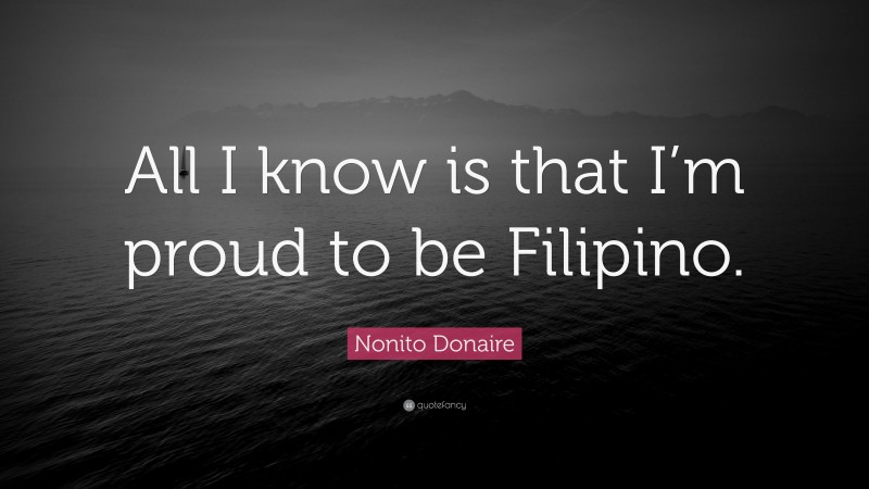 Nonito Donaire Quote: “All I know is that I’m proud to be Filipino.”