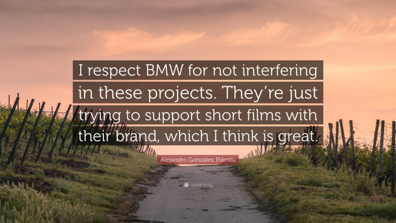 Alejandro González Iñárritu Quote: “I respect BMW for not interfering in these projects. They’re just trying to support short films with their brand, which I think is great.”