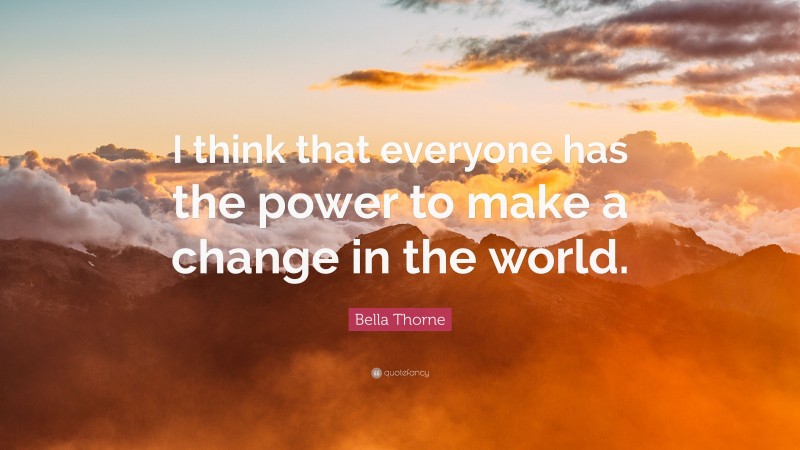 Bella Thorne Quote: “I think that everyone has the power to make a change in the world.”
