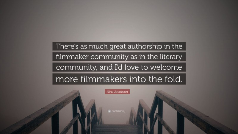 Nina Jacobson Quote: “There’s as much great authorship in the filmmaker community as in the literary community, and I’d love to welcome more filmmakers into the fold.”