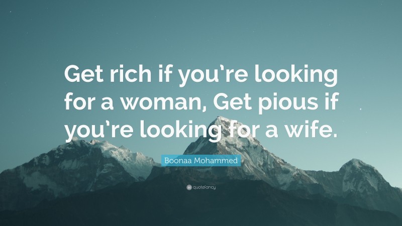 Boonaa Mohammed Quote: “Get rich if you’re looking for a woman, Get pious if you’re looking for a wife.”