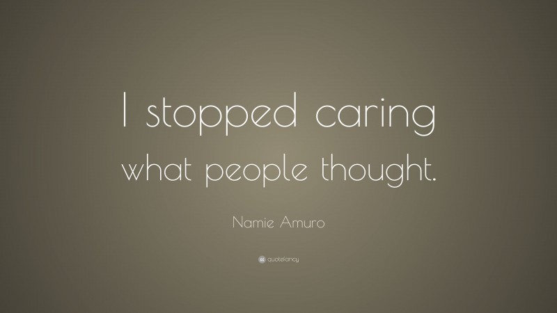 Namie Amuro Quote: “I stopped caring what people thought.”