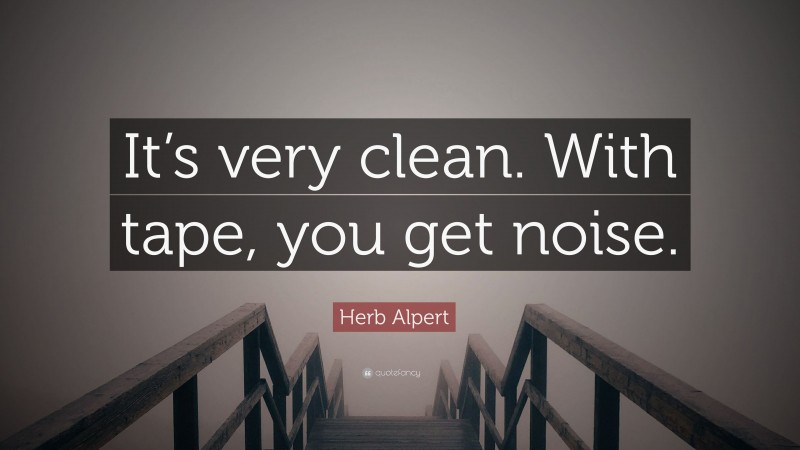 Herb Alpert Quote: “It’s very clean. With tape, you get noise.”