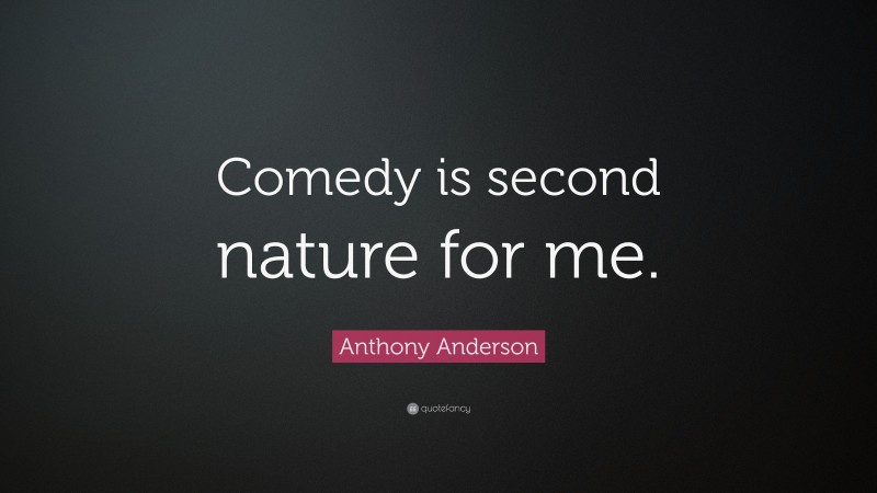 Anthony Anderson Quote: “Comedy is second nature for me.”