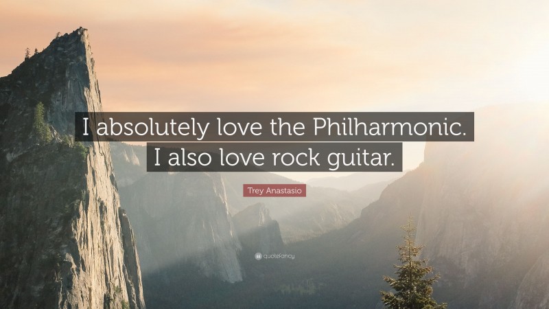 Trey Anastasio Quote: “I absolutely love the Philharmonic. I also love rock guitar.”