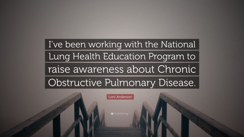 Loni Anderson Quote: “I’ve been working with the National Lung Health Education Program to raise awareness about Chronic Obstructive Pulmonary Disease.”