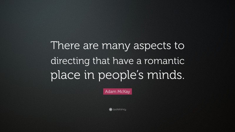 Adam McKay Quote: “There are many aspects to directing that have a romantic place in people’s minds.”