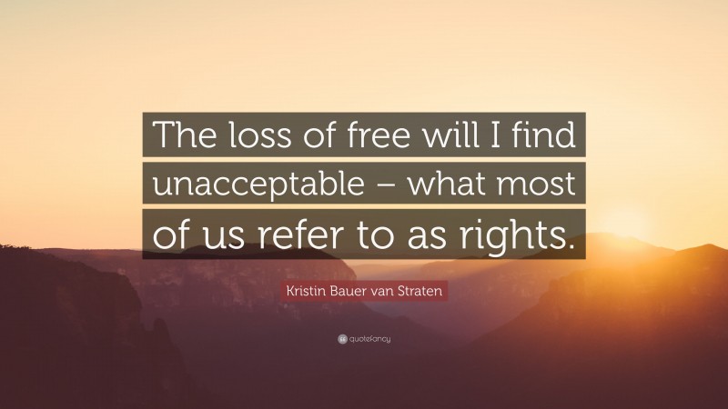 Kristin Bauer van Straten Quote: “The loss of free will I find unacceptable – what most of us refer to as rights.”