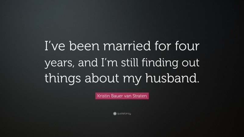 Kristin Bauer van Straten Quote: “I’ve been married for four years, and I’m still finding out things about my husband.”
