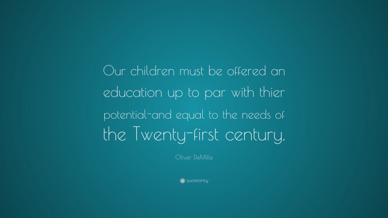Oliver DeMille Quote: “Our children must be offered an education up to par with thier potential-and equal to the needs of the Twenty-first century.”