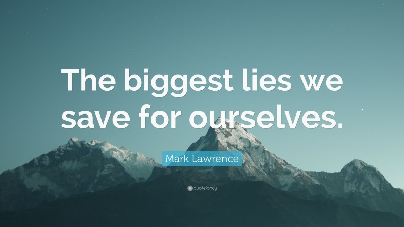 Mark Lawrence Quote: “The biggest lies we save for ourselves.”