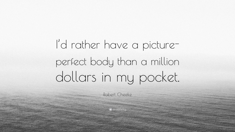 Robert Cheeke Quote: “I’d rather have a picture-perfect body than a million dollars in my pocket.”