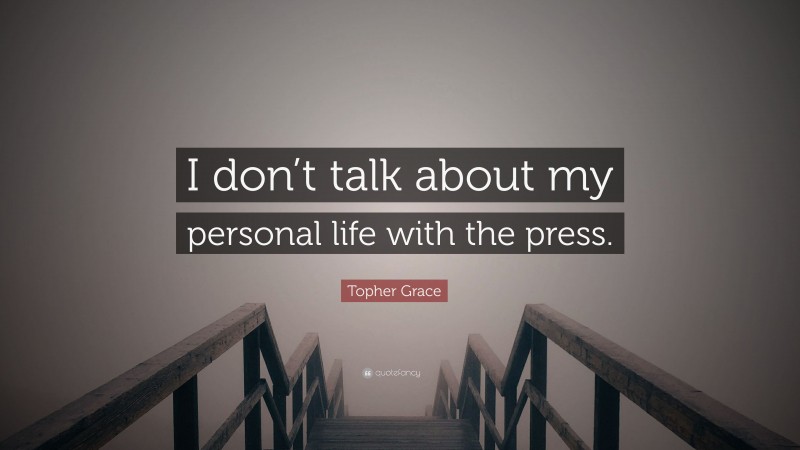 Topher Grace Quote: “I don’t talk about my personal life with the press.”
