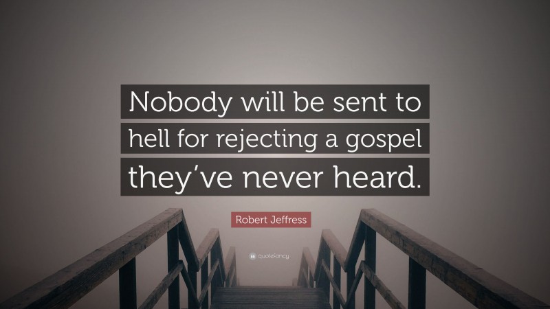 Robert Jeffress Quote: “Nobody will be sent to hell for rejecting a gospel they’ve never heard.”