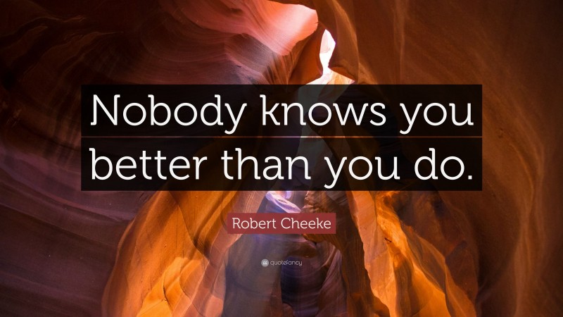 Robert Cheeke Quote: “Nobody knows you better than you do.”