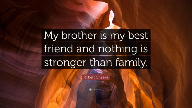 Robert Cheeke Quote: “My brother is my best friend and nothing is stronger than family.”