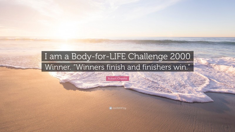 Robert Cheeke Quote: “I am a Body-for-LIFE Challenge 2000 Winner. “Winners finish and finishers win.””