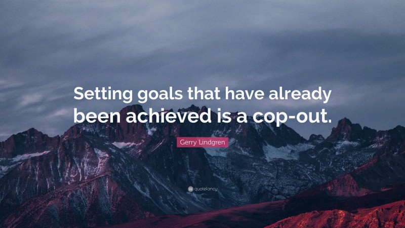 Gerry Lindgren Quote: “Setting goals that have already been achieved is a cop-out.”