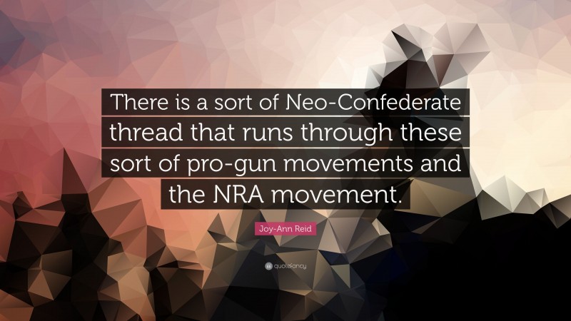 Joy-Ann Reid Quote: “There is a sort of Neo-Confederate thread that runs through these sort of pro-gun movements and the NRA movement.”