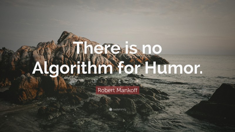 Robert Mankoff Quote: “There is no Algorithm for Humor.”
