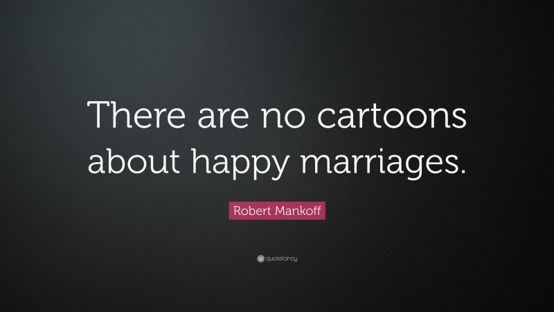Robert Mankoff Quote: “There are no cartoons about happy marriages.”