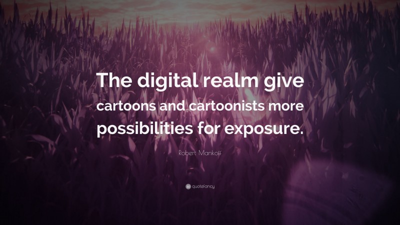 Robert Mankoff Quote: “The digital realm give cartoons and cartoonists more possibilities for exposure.”