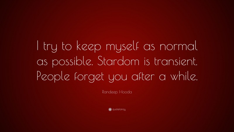 Randeep Hooda Quote: “I try to keep myself as normal as possible. Stardom is transient. People forget you after a while.”