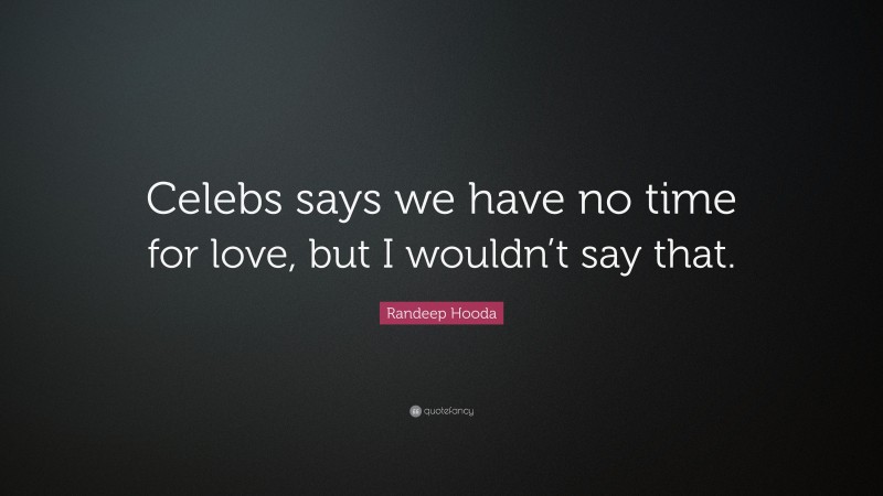 Randeep Hooda Quote: “Celebs says we have no time for love, but I wouldn’t say that.”