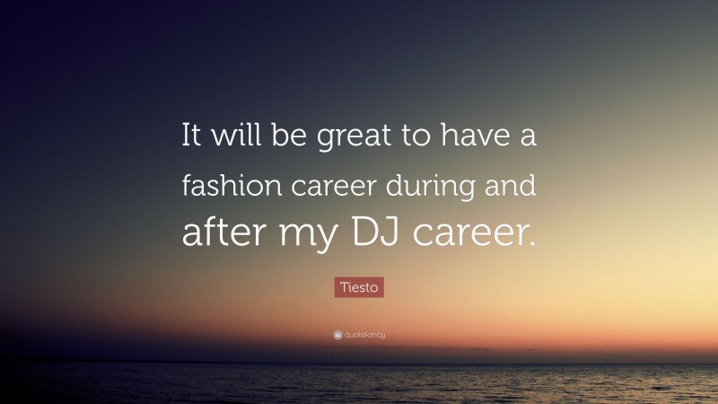 Tiesto Quote: “It will be great to have a fashion career during and after my DJ career.”