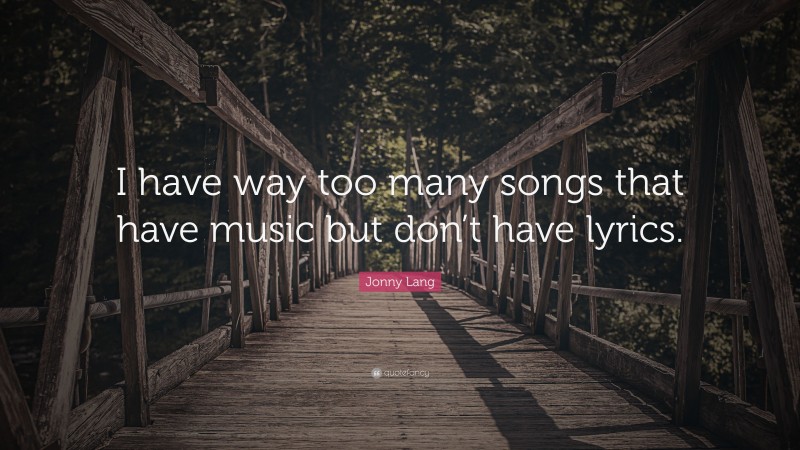 Jonny Lang Quote: “I have way too many songs that have music but don’t have lyrics.”