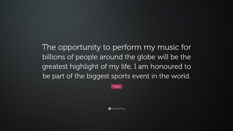 Tiesto Quote: “The opportunity to perform my music for billions of people around the globe will be the greatest highlight of my life, I am honoured to be part of the biggest sports event in the world.”