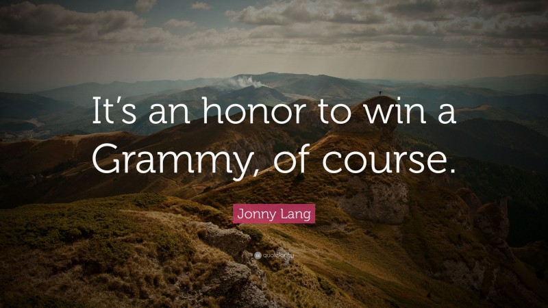 Jonny Lang Quote: “It’s an honor to win a Grammy, of course.”