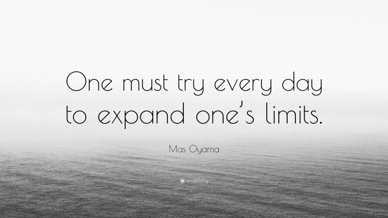 Mas Oyama Quote: “One must try every day to expand one’s limits.”