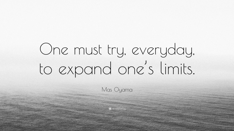 Mas Oyama Quote: “One must try, everyday, to expand one’s limits.”