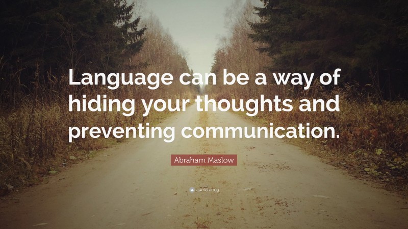 Abraham Maslow Quote: “Language can be a way of hiding your thoughts and preventing communication.”