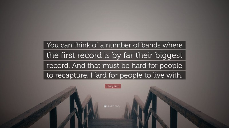 Craig Finn Quote: “You can think of a number of bands where the first record is by far their biggest record. And that must be hard for people to recapture. Hard for people to live with.”