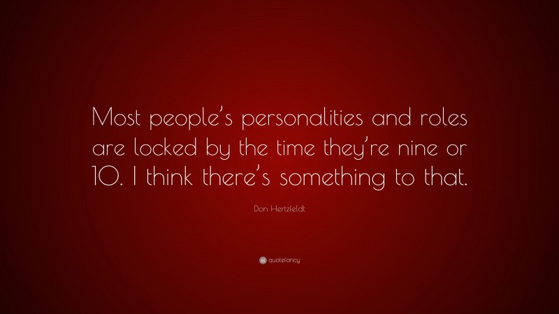 Don Hertzfeldt Quote: “Most people’s personalities and roles are locked by the time they’re nine or 10. I think there’s something to that.”