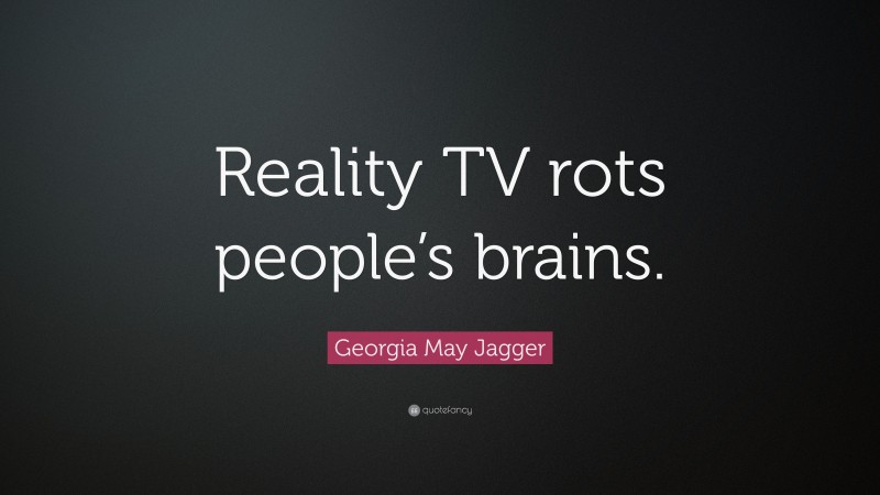 Georgia May Jagger Quote: “Reality TV rots people’s brains.”