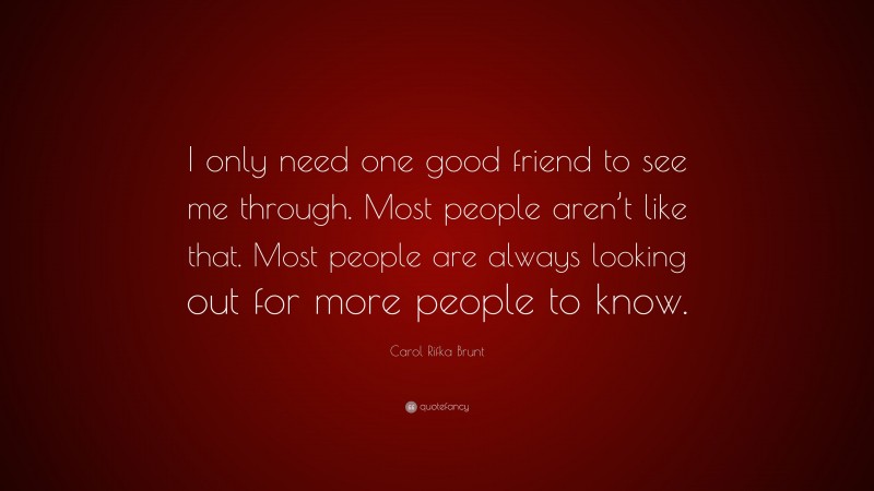 Carol Rifka Brunt Quote: “I only need one good friend to see me through. Most people aren’t like that. Most people are always looking out for more people to know.”