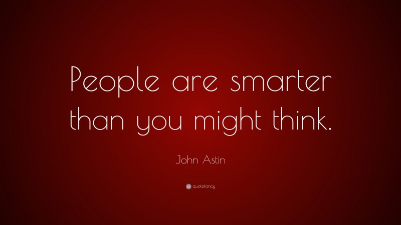 John Astin Quote: “People are smarter than you might think.”