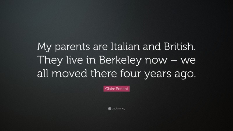 Claire Forlani Quote: “My parents are Italian and British. They live in Berkeley now – we all moved there four years ago.”