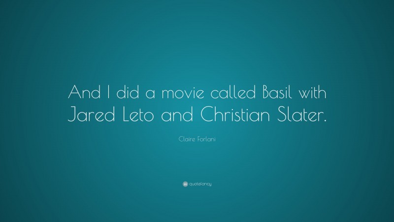 Claire Forlani Quote: “And I did a movie called Basil with Jared Leto and Christian Slater.”