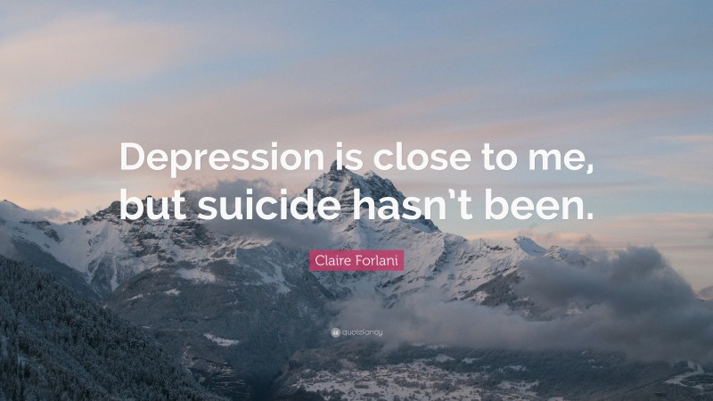 Claire Forlani Quote: “Depression is close to me, but suicide hasn’t been.”