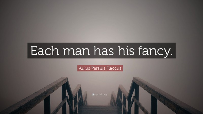 Aulus Persius Flaccus Quote: “Each man has his fancy.”