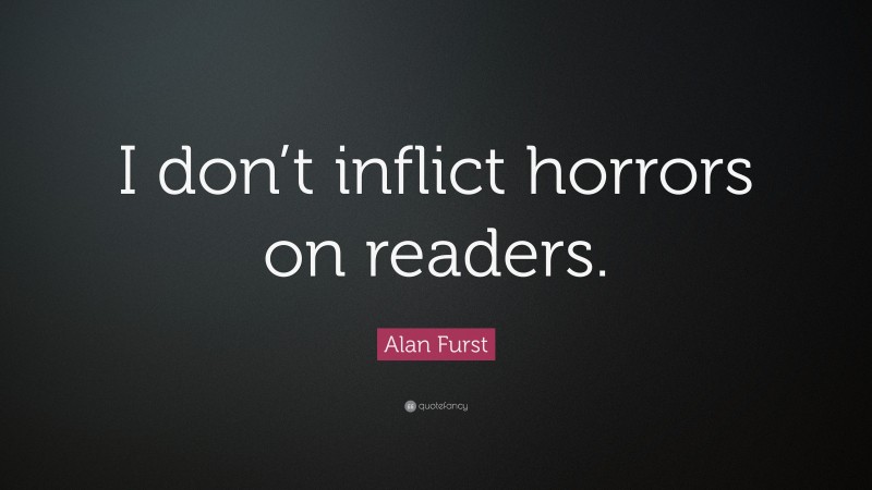 Alan Furst Quote: “I don’t inflict horrors on readers.”