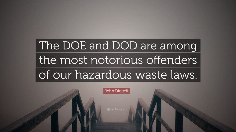John Dingell Quote: “The DOE and DOD are among the most notorious offenders of our hazardous waste laws.”