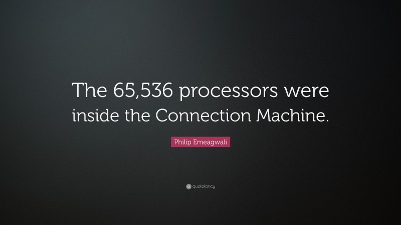 Philip Emeagwali Quote: “The 65,536 processors were inside the Connection Machine.”