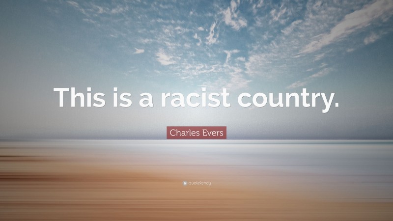 Charles Evers Quote: “This is a racist country.”